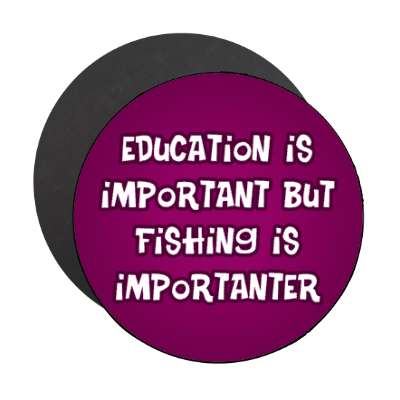 education is important but fishing is importanter wordplay funny stickers, magnet