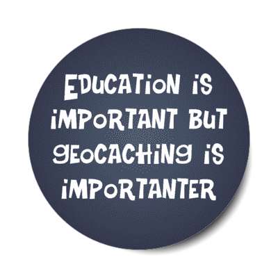 education is important but geocaching is importanter stickers, magnet