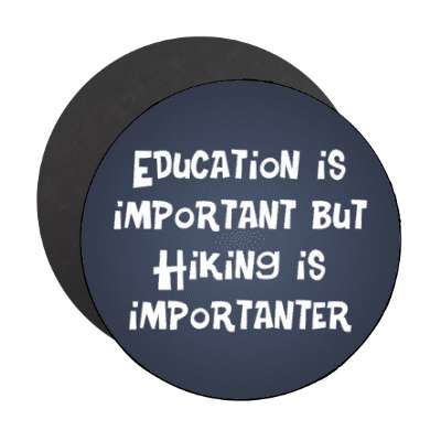 education is important but hiking is importanter stickers, magnet
