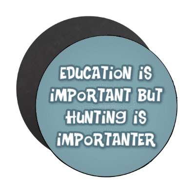 education is important but hunting is importanter wordplay funny stickers, magnet
