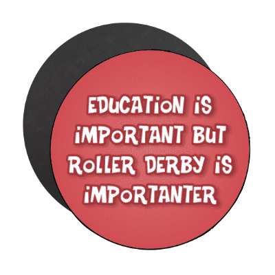 education is important but roller derby is importanter funny stickers, magnet