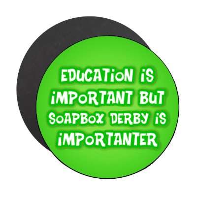 education is important but soapbox derby is importanter funny stickers, magnet