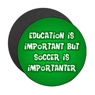 education is important but soccer is importanter funny stickers, magnet