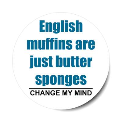 english muffins are just butter sponges change my mind stickers, magnet