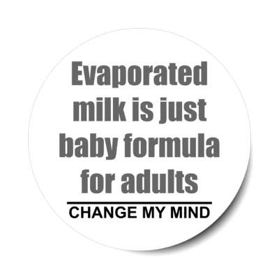 evaporated milk is just baby formula for adults change my mind stickers, magnet