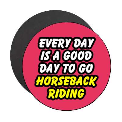 every day is a good day to go horseback riding stickers, magnet