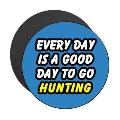 every day is a good day to go hunting stickers, magnet