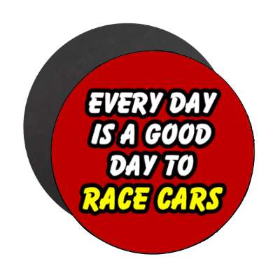 every day is a good day to go race cars stickers, magnet