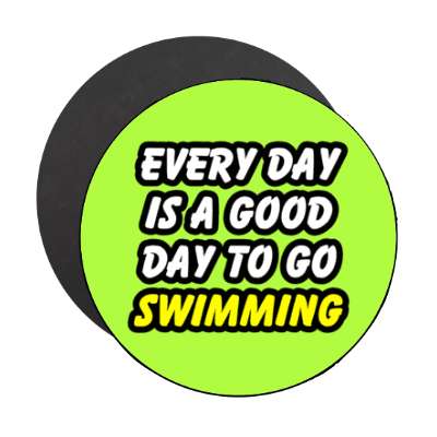 every day is a good day to go swimming stickers, magnet