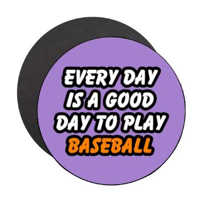 every day is a good day to play baseball stickers, magnet