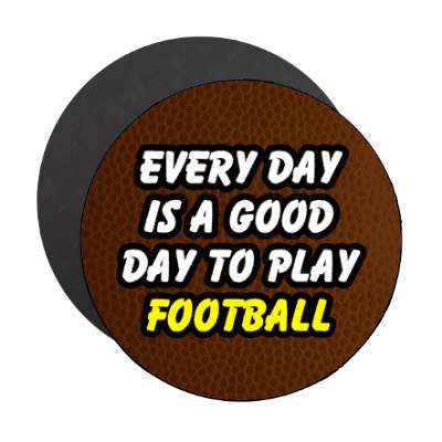 every day is a good day to play football stickers, magnet