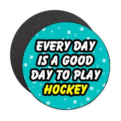 every day is a good day to play hockey stickers, magnet