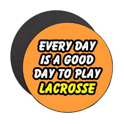 every day is a good day to play lacrosse stickers, magnet