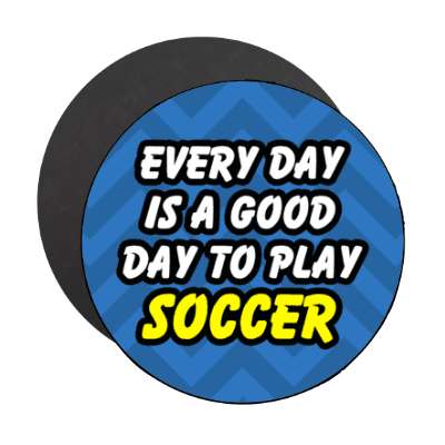 every day is a good day to play soccer chevron stickers, magnet