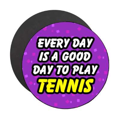 every day is a good day to play tennis stickers, magnet