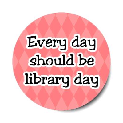 every day should be library day stickers, magnet