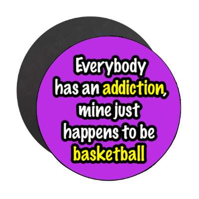 everybody has an addiction mine just happens to be basketball stickers, magnet