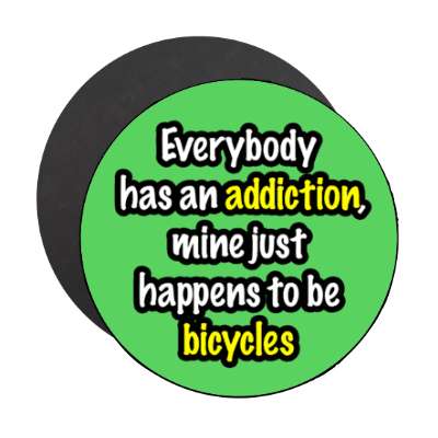 everybody has an addiction mine just happens to be bicycles stickers, magnet