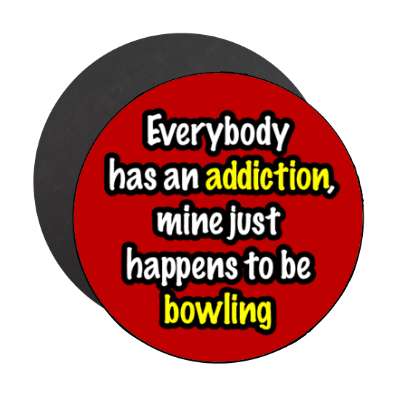 everybody has an addiction mine just happens to be bowling stickers, magnet
