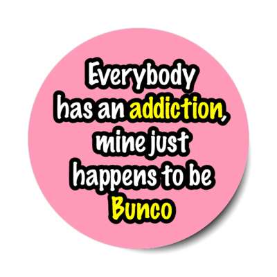 everybody has an addiction mine just happens to be bunco stickers, magnet