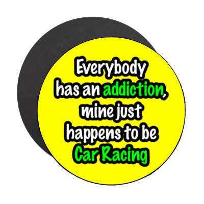 everybody has an addiction mine just happens to be car racing stickers, magnet