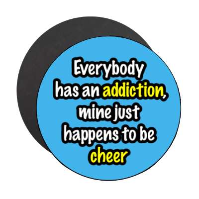 everybody has an addiction mine just happens to be cheer stickers, magnet