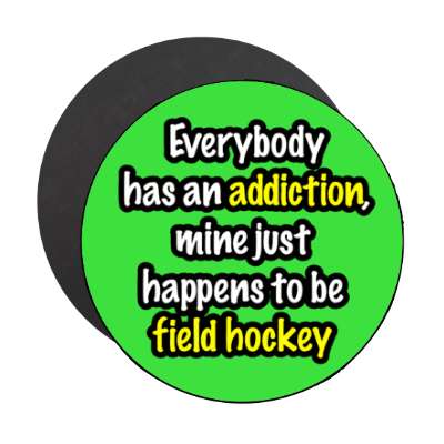 everybody has an addiction mine just happens to be field hockey stickers, magnet