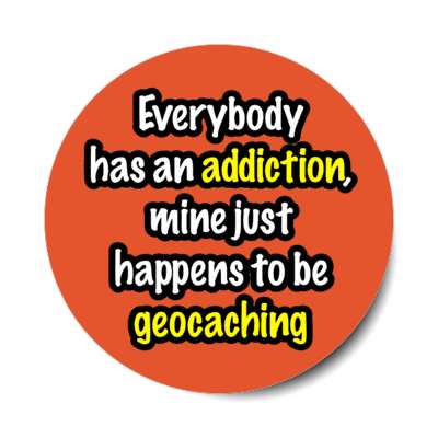 everybody has an addiction mine just happens to be geocaching casual stickers, magnet