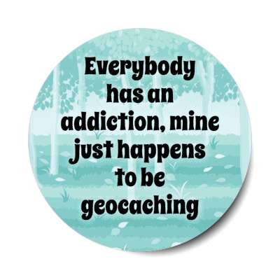everybody has an addiction mine just happens to be geocaching stickers, magnet