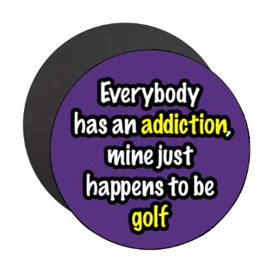 everybody has an addiction mine just happens to be golf stickers, magnet
