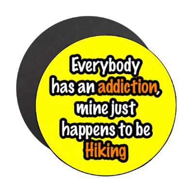 everybody has an addiction mine just happens to be hiking stickers, magnet