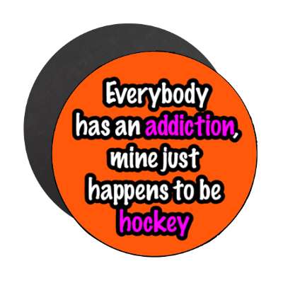 everybody has an addiction mine just happens to be hockey stickers, magnet