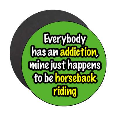 everybody has an addiction mine just happens to be horseback riding stickers, magnet
