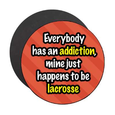 everybody has an addiction mine just happens to be lacrosse stickers, magnet