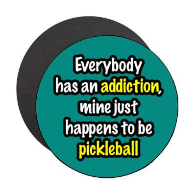everybody has an addiction mine just happens to be pickleball stickers, magnet