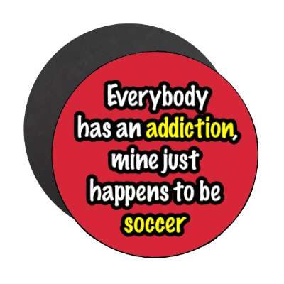 everybody has an addiction mine just happens to be soccer stickers, magnet
