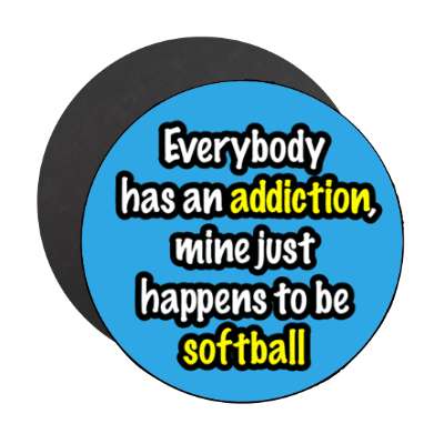everybody has an addiction mine just happens to be softball stickers, magnet