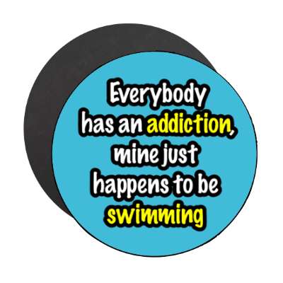 everybody has an addiction mine just happens to be swimming stickers, magnet
