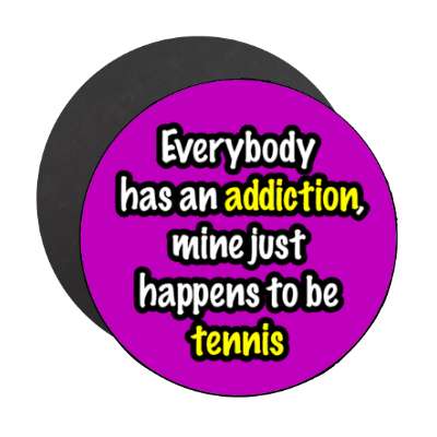 everybody has an addiction mine just happens to be tennis stickers, magnet
