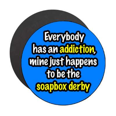 everybody has an addiction mine just happens to be the soapbox derby stickers, magnet