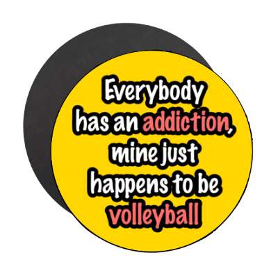 everybody has an addiction mine just happens to be volleyball stickers, magnet