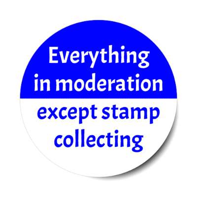 everything in moderation except stamp collecting stickers, magnet