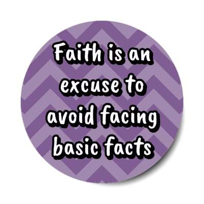 faith is an excuse to avoid facing basic facts chevron stickers, magnet