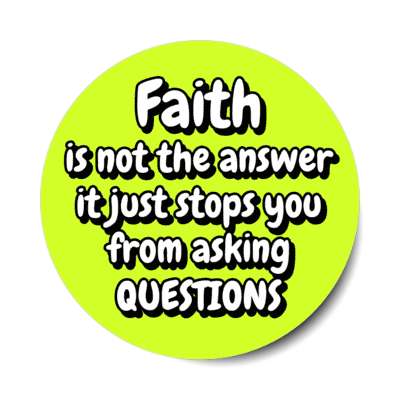 faith is not the answer it just stops you from asking questions stickers, magnet
