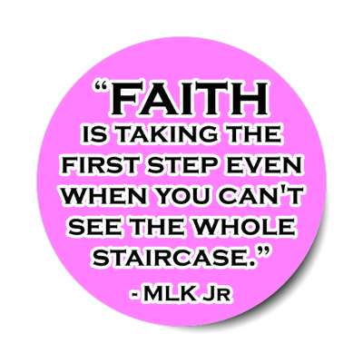 faith is taking the first step even when you cant see the whole staircase martin luther king jr stickers, magnet