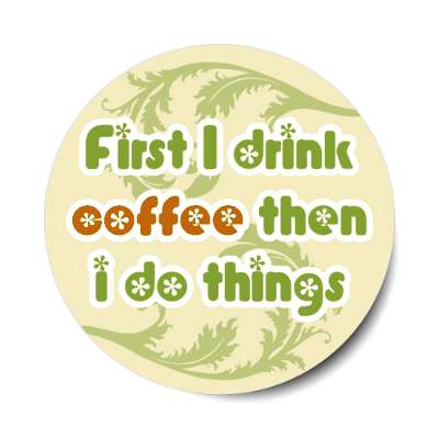 fancy first i drink coffee then i do things stickers, magnet