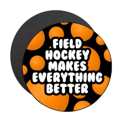 field hockey makes everything better field hockey balls stickers, magnet