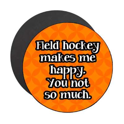 field hockey makes me happy you not so much stickers, magnet