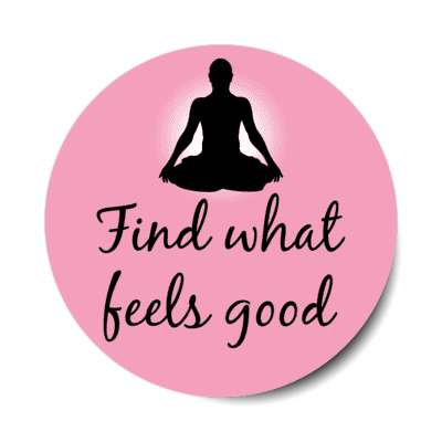 find what feels good meditation stickers, magnet