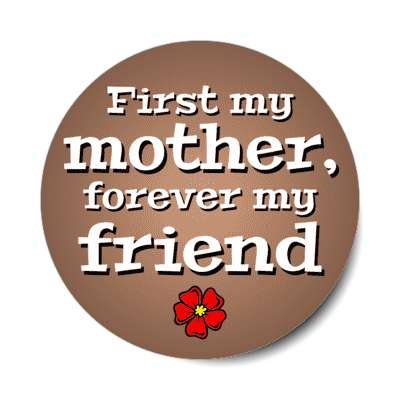 first my mother forever my friend stickers, magnet